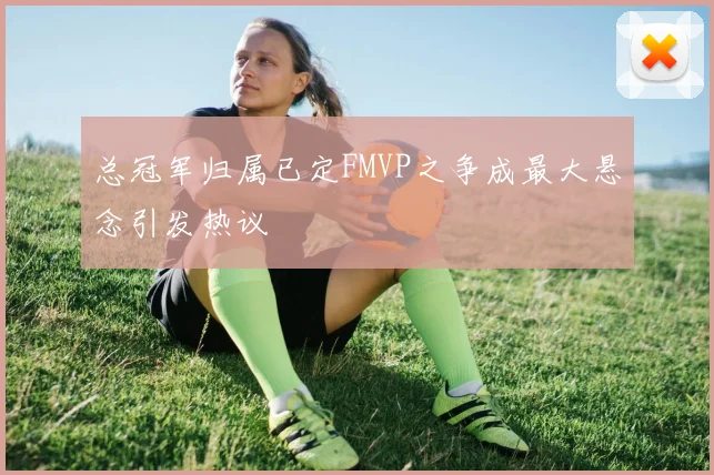 总冠军归属已定FMVP之争成最大悬念引发热议